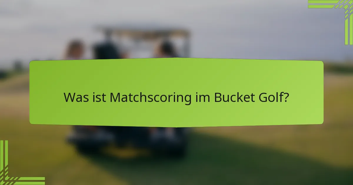 Was ist Matchscoring im Bucket Golf?