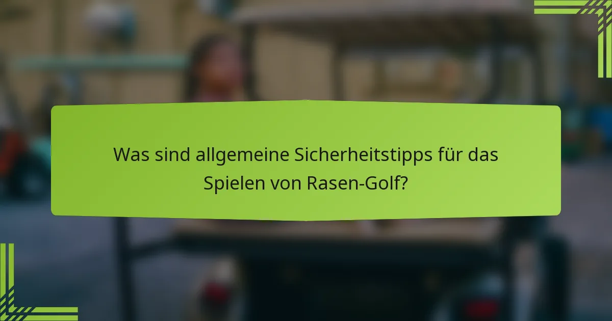 Was sind allgemeine Sicherheitstipps für das Spielen von Rasen-Golf?