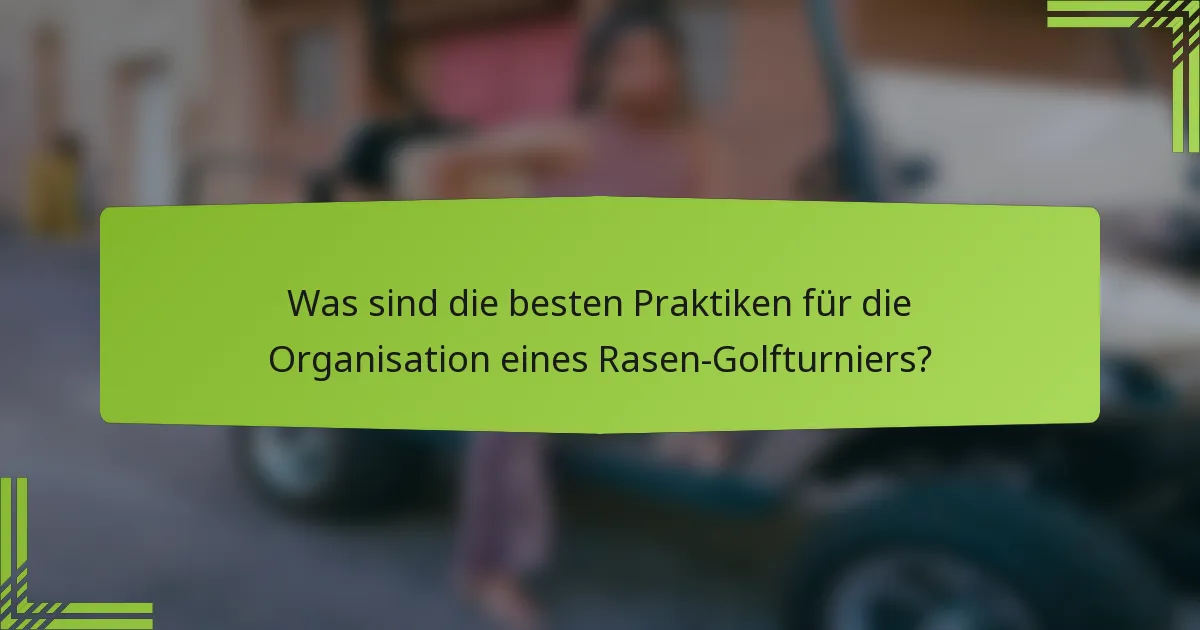 Was sind die besten Praktiken für die Organisation eines Rasen-Golfturniers?