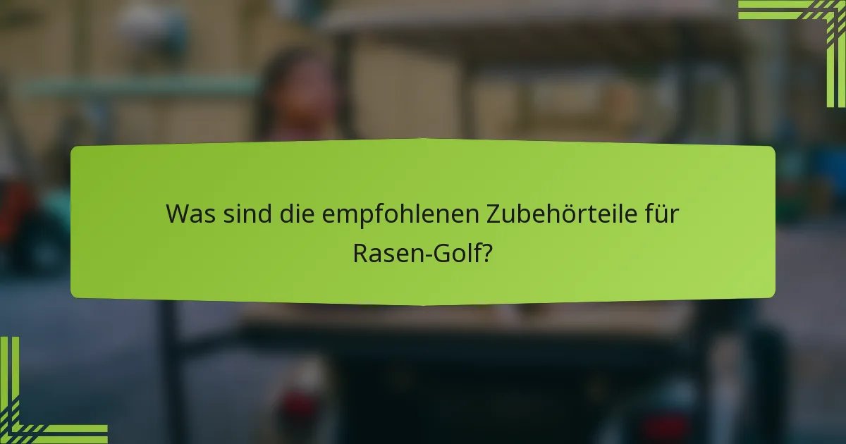 Was sind die empfohlenen Zubehörteile für Rasen-Golf?