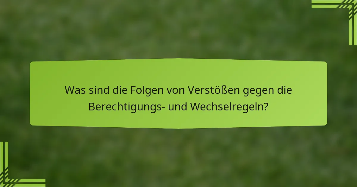 Was sind die Folgen von Verstößen gegen die Berechtigungs- und Wechselregeln?