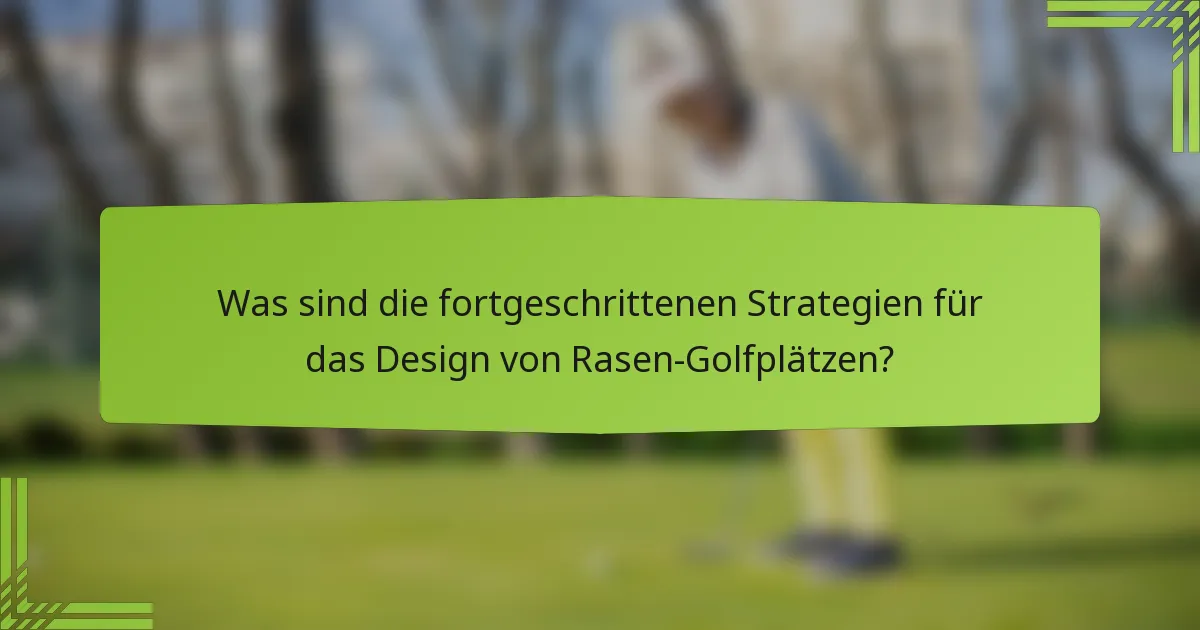 Was sind die fortgeschrittenen Strategien für das Design von Rasen-Golfplätzen?