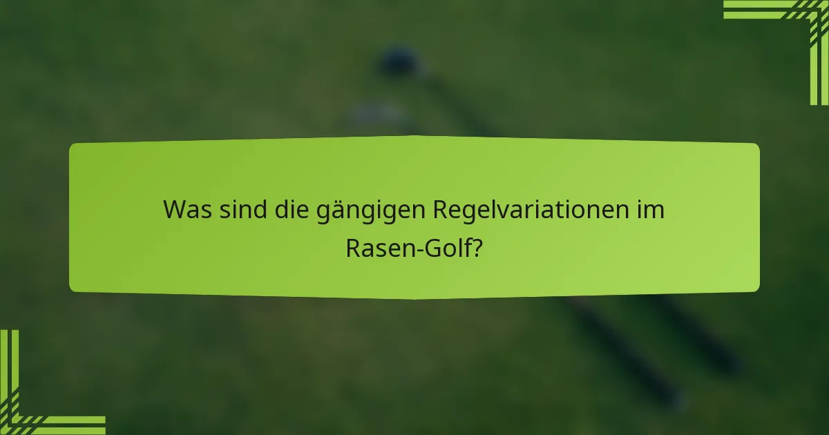 Was sind die gängigen Regelvariationen im Rasen-Golf?