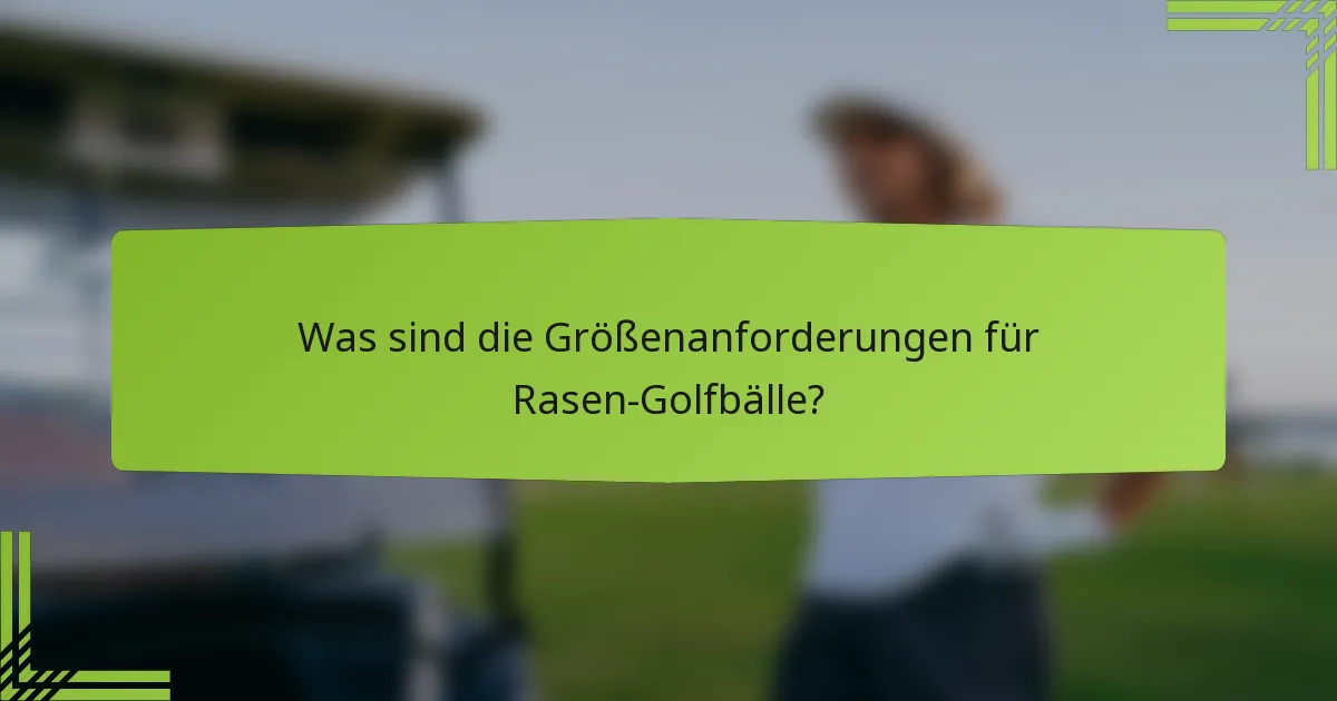 Was sind die Größenanforderungen für Rasen-Golfbälle?