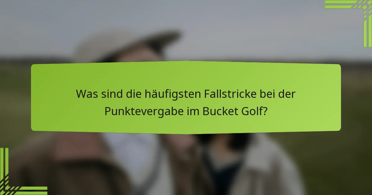 Was sind die häufigsten Fallstricke bei der Punktevergabe im Bucket Golf?