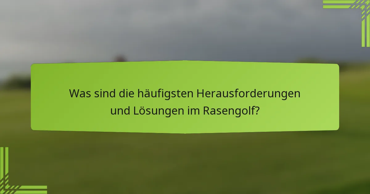 Was sind die häufigsten Herausforderungen und Lösungen im Rasengolf?