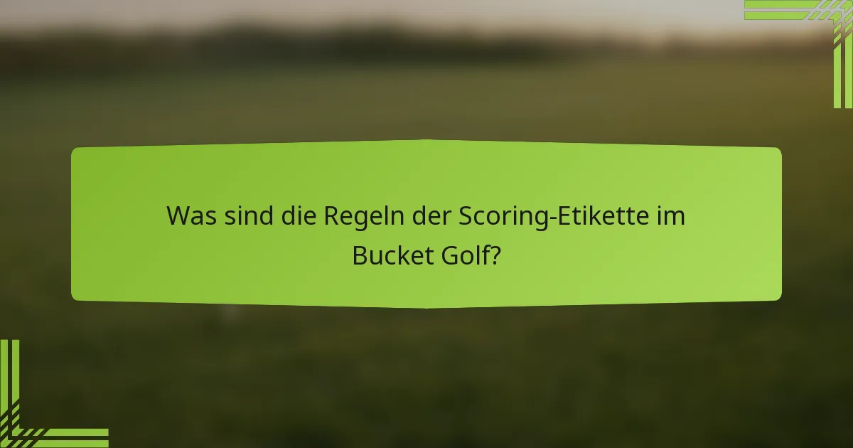 Was sind die Regeln der Scoring-Etikette im Bucket Golf?