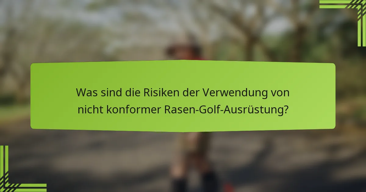 Was sind die Risiken der Verwendung von nicht konformer Rasen-Golf-Ausrüstung?