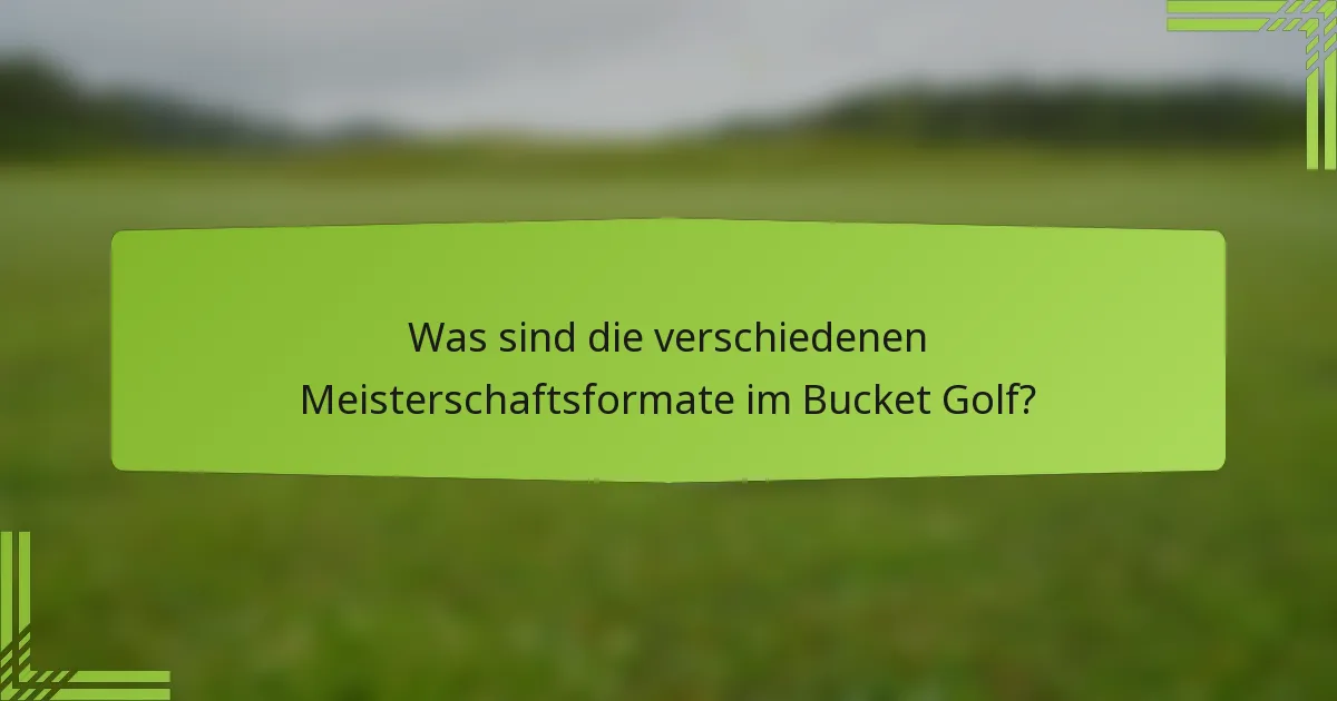Was sind die verschiedenen Meisterschaftsformate im Bucket Golf?