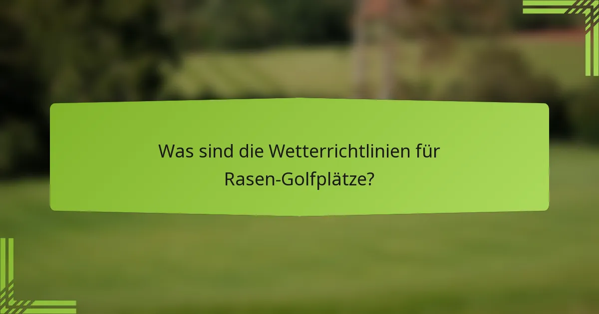 Was sind die Wetterrichtlinien für Rasen-Golfplätze?