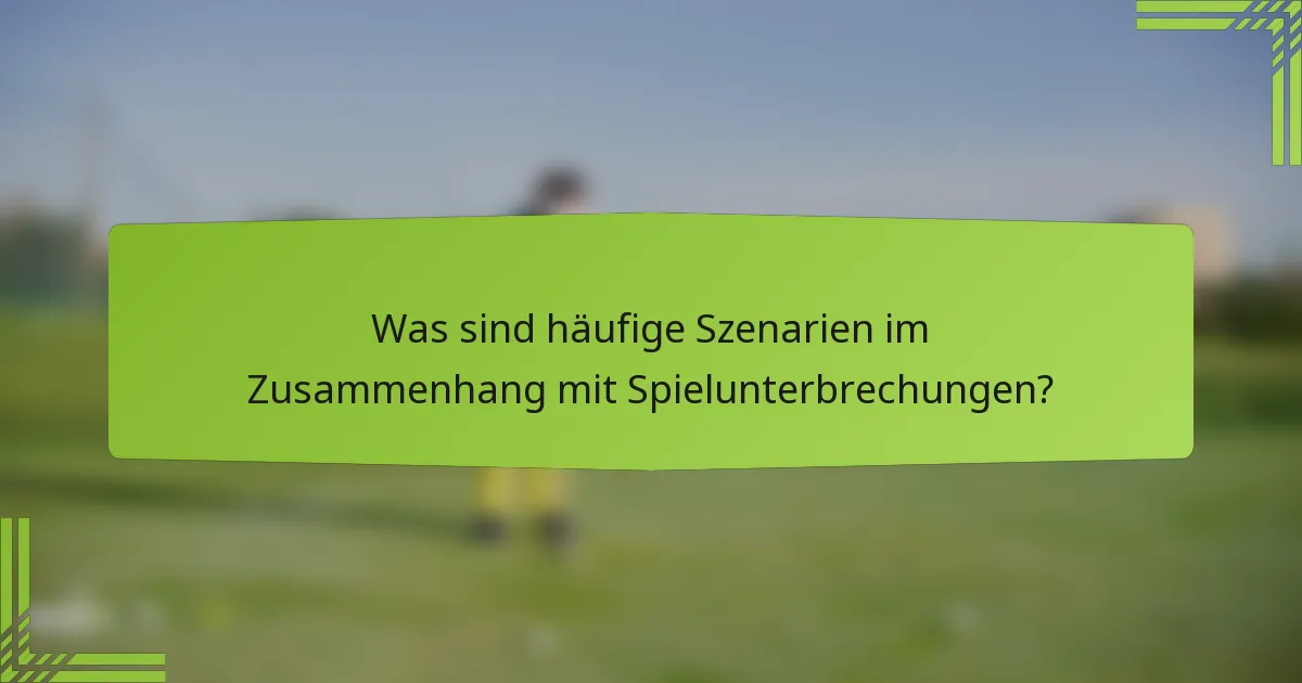 Was sind häufige Szenarien im Zusammenhang mit Spielunterbrechungen?