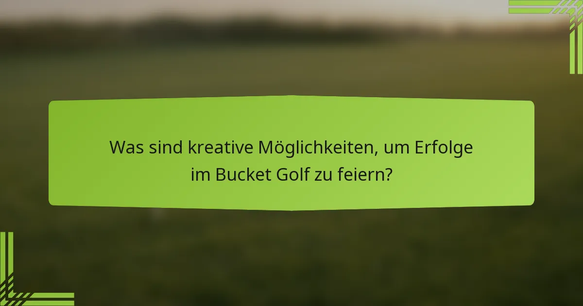 Was sind kreative Möglichkeiten, um Erfolge im Bucket Golf zu feiern?