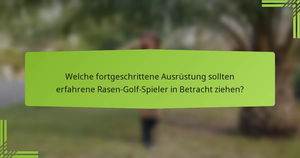 Welche fortgeschrittene Ausrüstung sollten erfahrene Rasen-Golf-Spieler in Betracht ziehen?