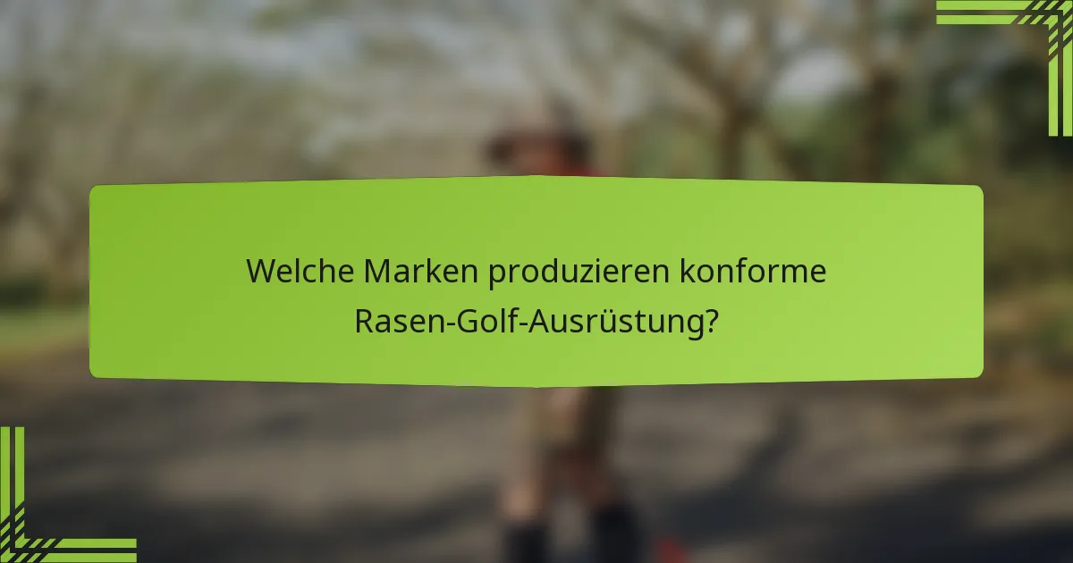 Welche Marken produzieren konforme Rasen-Golf-Ausrüstung?
