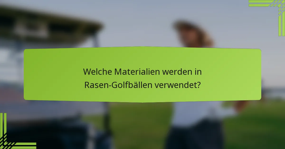 Welche Materialien werden in Rasen-Golfbällen verwendet?