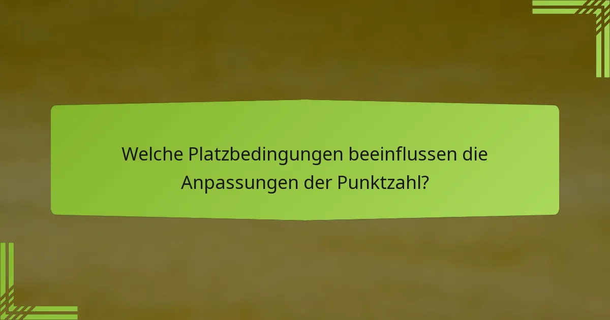 Welche Platzbedingungen beeinflussen die Anpassungen der Punktzahl?