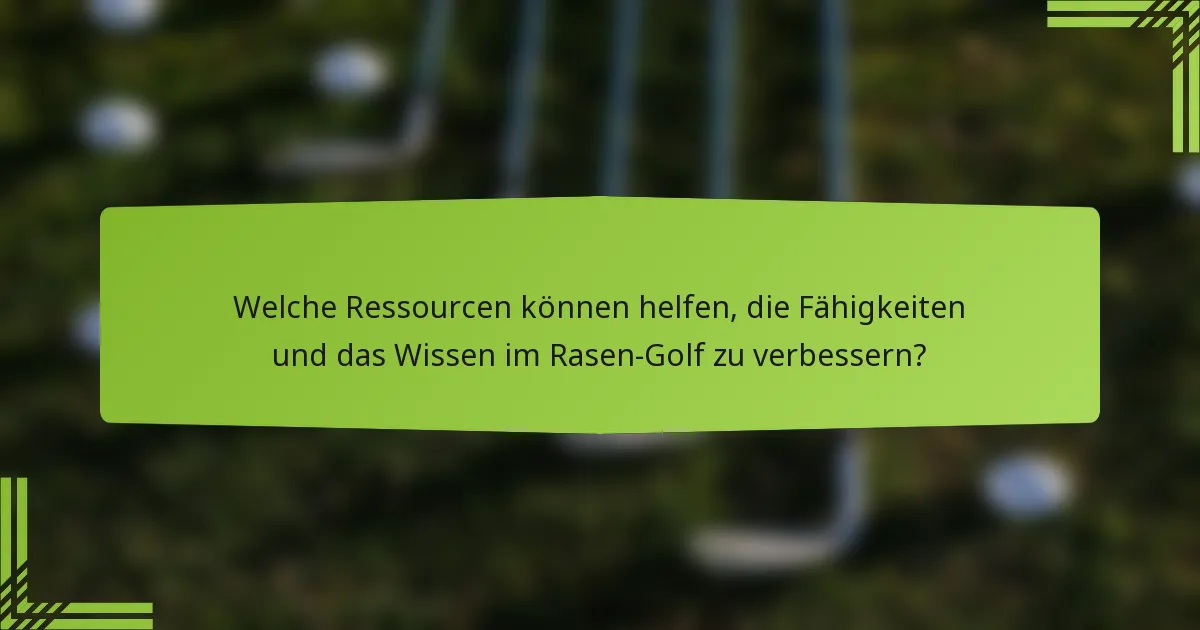 Welche Ressourcen können helfen, die Fähigkeiten und das Wissen im Rasen-Golf zu verbessern?