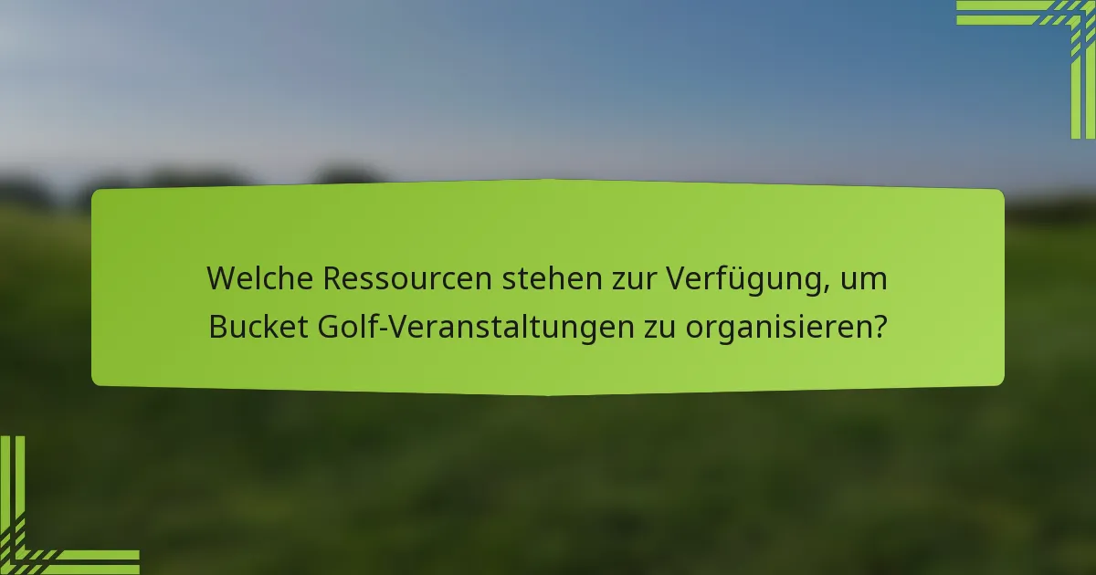 Welche Ressourcen stehen zur Verfügung, um Bucket Golf-Veranstaltungen zu organisieren?
