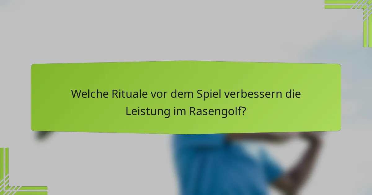 Welche Rituale vor dem Spiel verbessern die Leistung im Rasengolf?