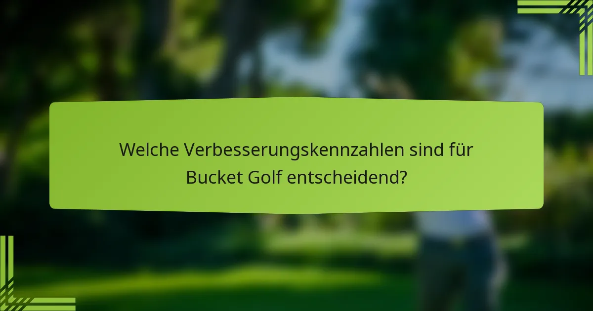 Welche Verbesserungskennzahlen sind für Bucket Golf entscheidend?