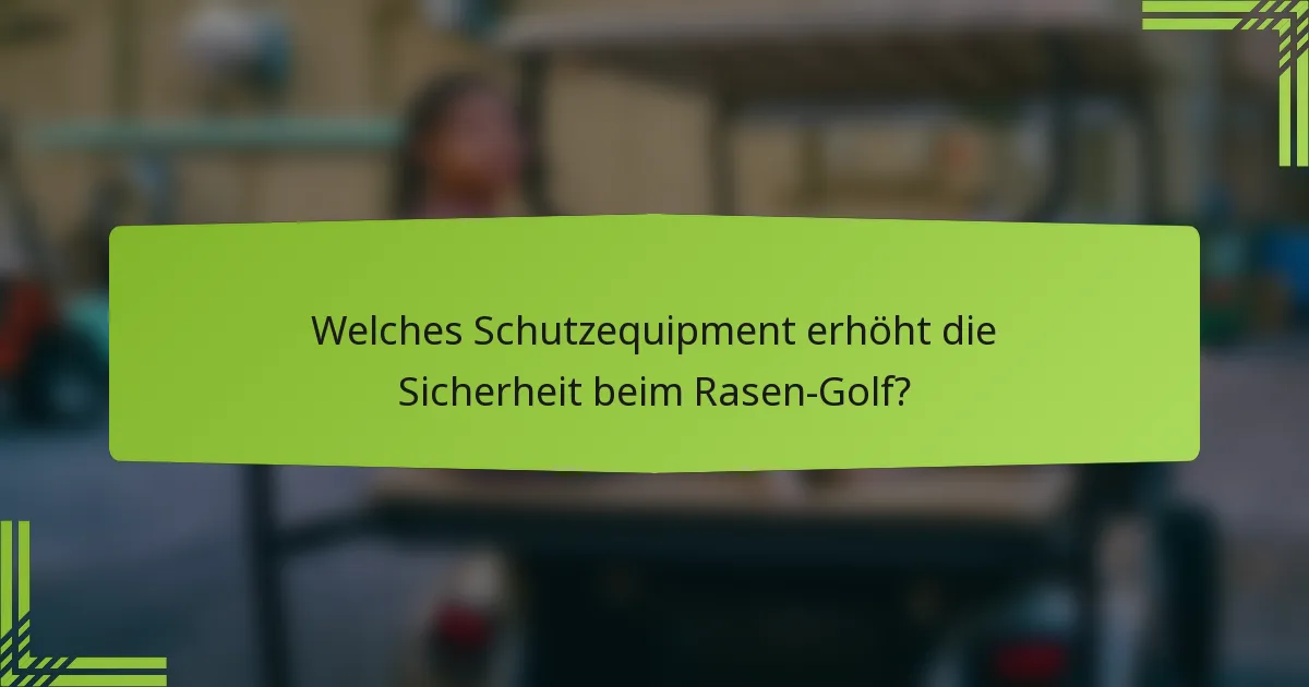 Welches Schutzequipment erhöht die Sicherheit beim Rasen-Golf?