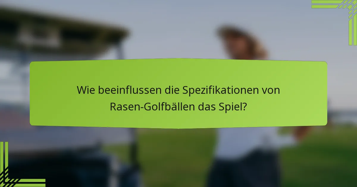 Wie beeinflussen die Spezifikationen von Rasen-Golfbällen das Spiel?