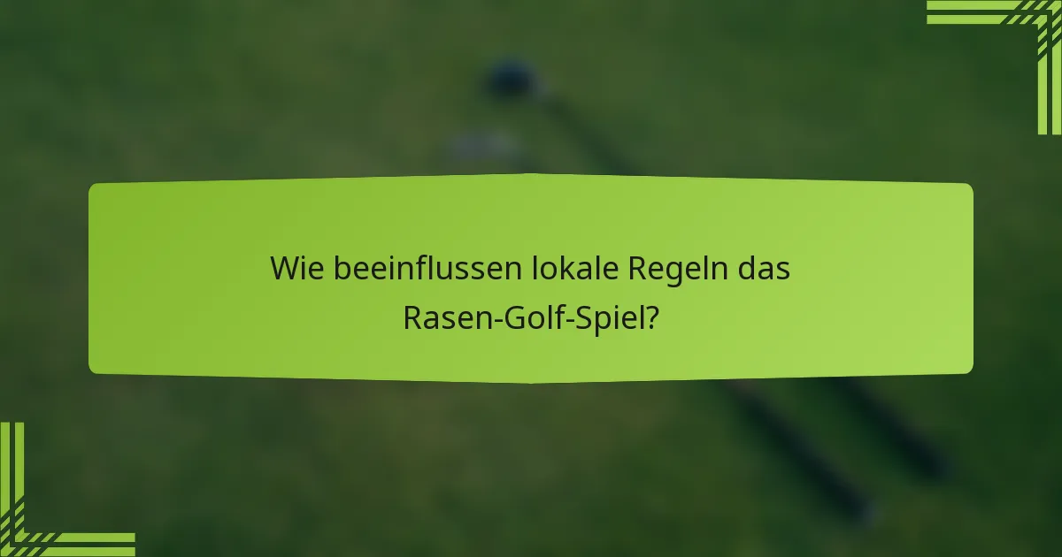 Wie beeinflussen lokale Regeln das Rasen-Golf-Spiel?