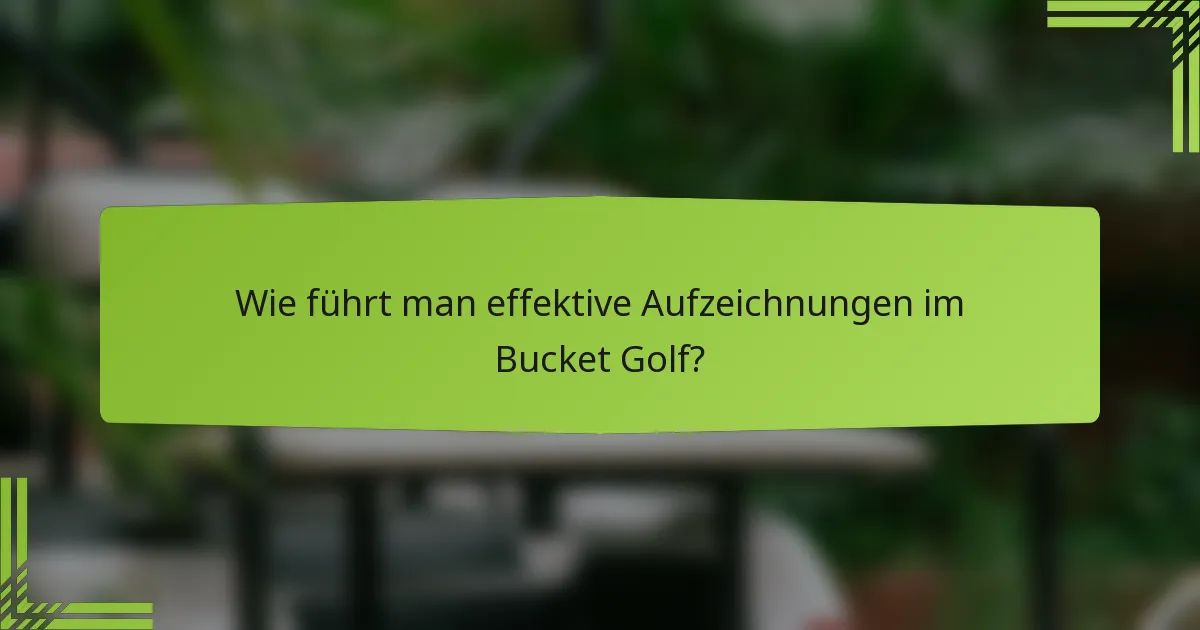 Wie führt man effektive Aufzeichnungen im Bucket Golf?