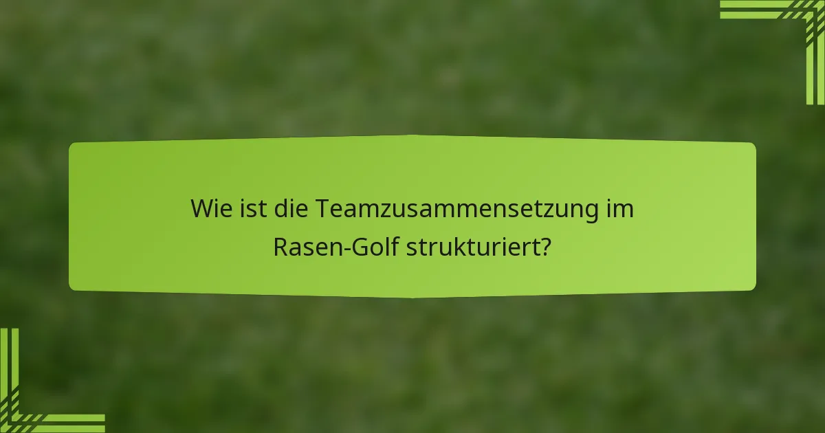 Wie ist die Teamzusammensetzung im Rasen-Golf strukturiert?