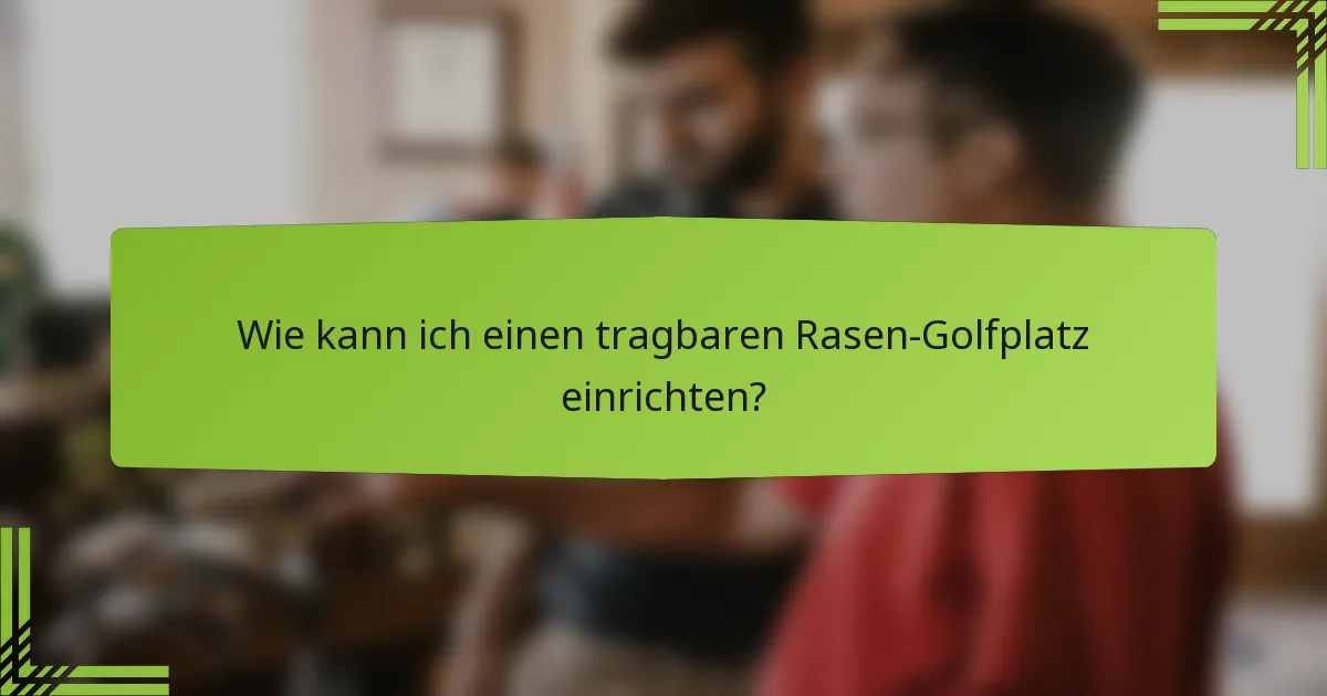 Wie kann ich einen tragbaren Rasen-Golfplatz einrichten?