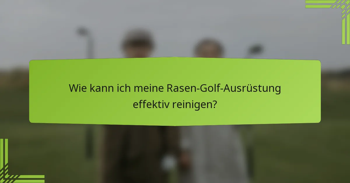 Wie kann ich meine Rasen-Golf-Ausrüstung effektiv reinigen?