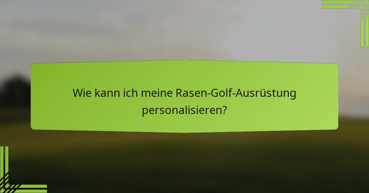 Wie kann ich meine Rasen-Golf-Ausrüstung personalisieren?