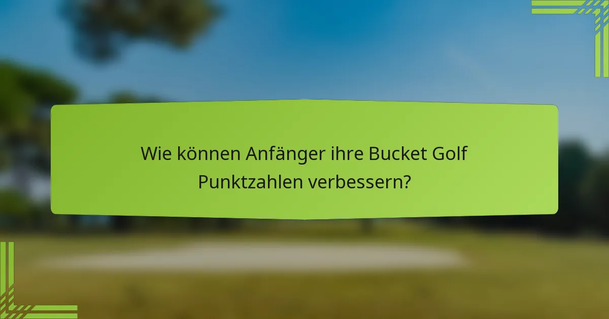 Wie können Anfänger ihre Bucket Golf Punktzahlen verbessern?