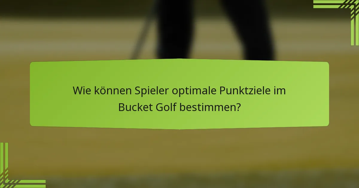 Wie können Spieler optimale Punktziele im Bucket Golf bestimmen?