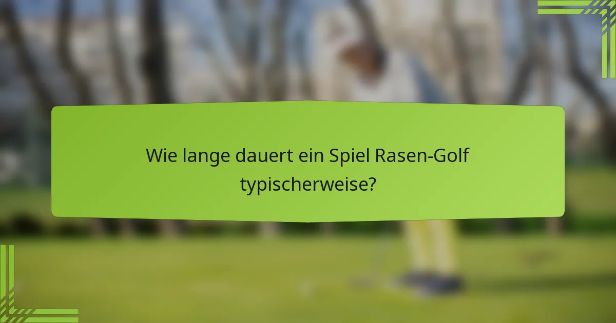 Wie lange dauert ein Spiel Rasen-Golf typischerweise?