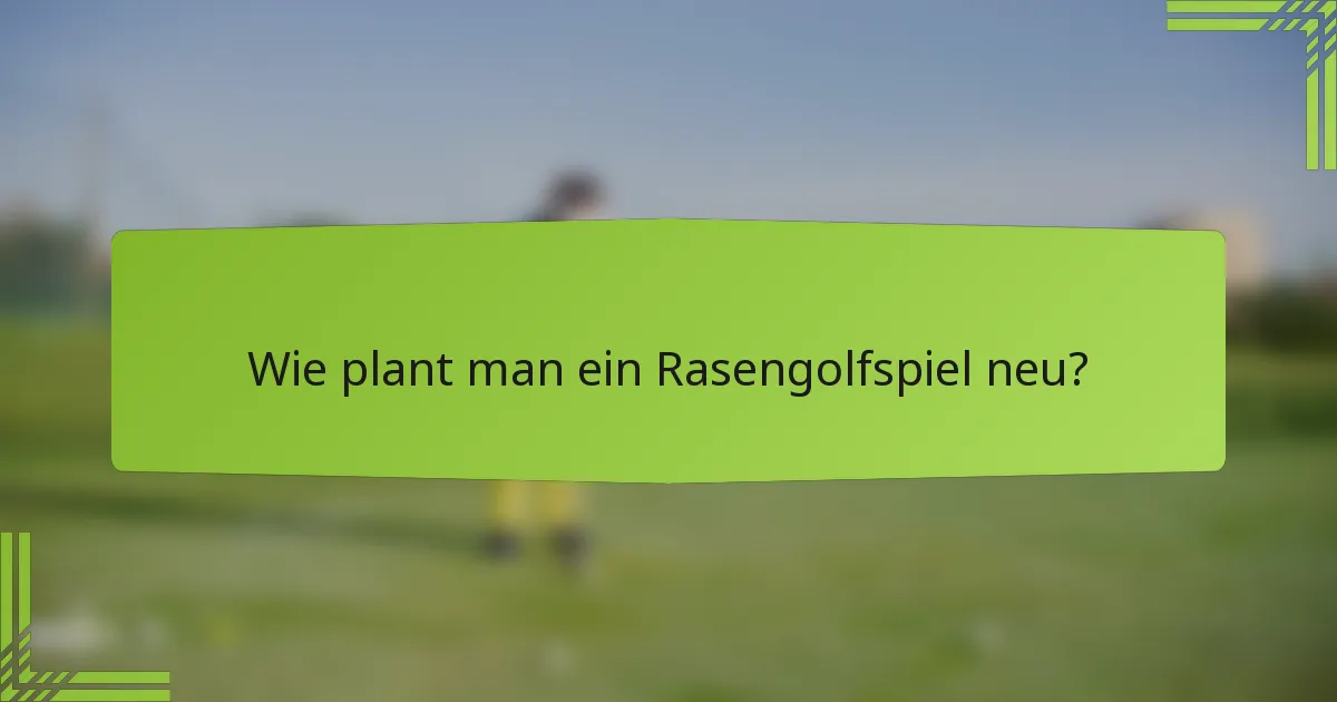 Wie plant man ein Rasengolfspiel neu?