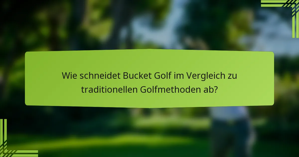 Wie schneidet Bucket Golf im Vergleich zu traditionellen Golfmethoden ab?