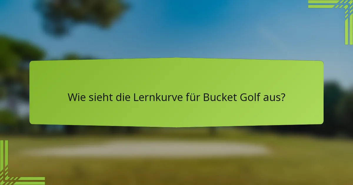 Wie sieht die Lernkurve für Bucket Golf aus?