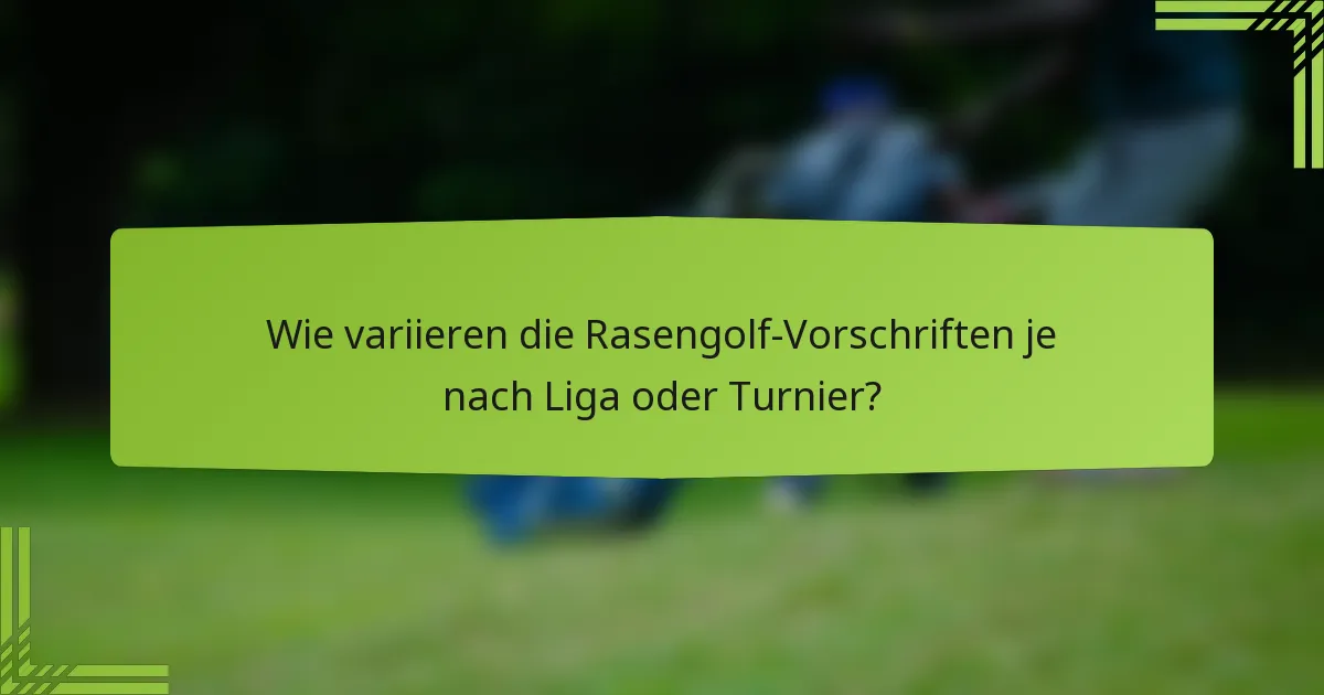 Wie variieren die Rasengolf-Vorschriften je nach Liga oder Turnier?