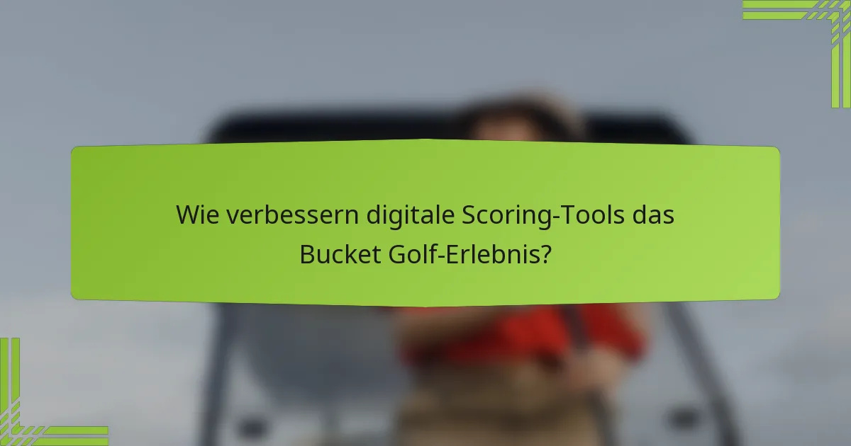 Wie verbessern digitale Scoring-Tools das Bucket Golf-Erlebnis?