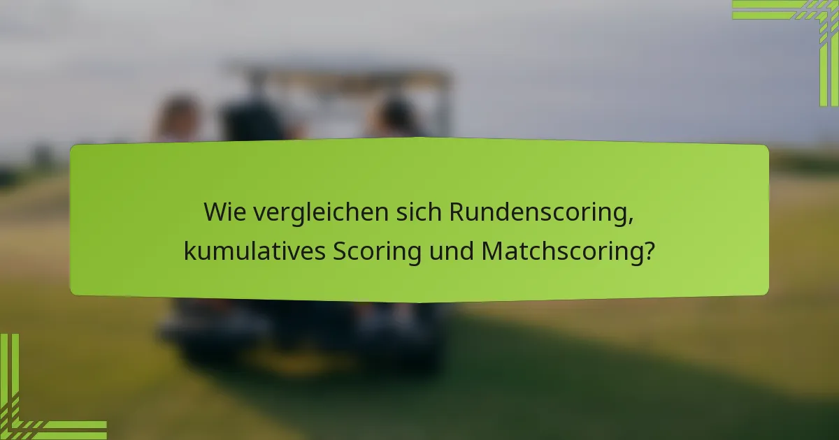 Wie vergleichen sich Rundenscoring, kumulatives Scoring und Matchscoring?