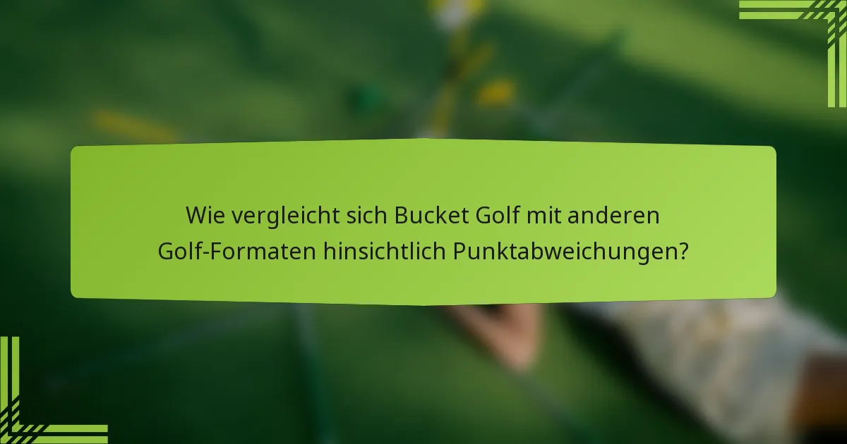 Wie vergleicht sich Bucket Golf mit anderen Golf-Formaten hinsichtlich Punktabweichungen?
