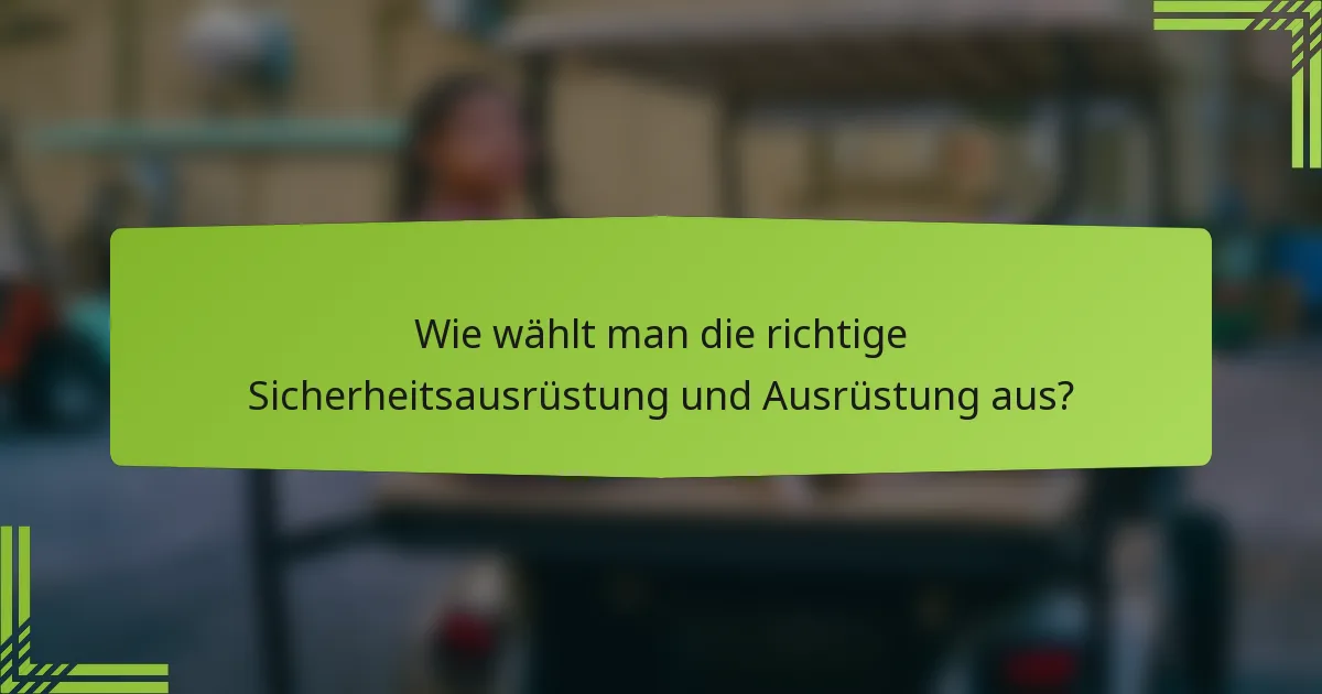 Wie wählt man die richtige Sicherheitsausrüstung und Ausrüstung aus?